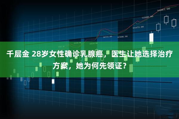 千层金 28岁女性确诊乳腺癌，医生让她选择治疗方案，她为何先领证？